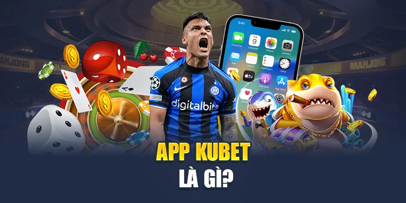 Tải App Kubet 1 App Kubet là gì?