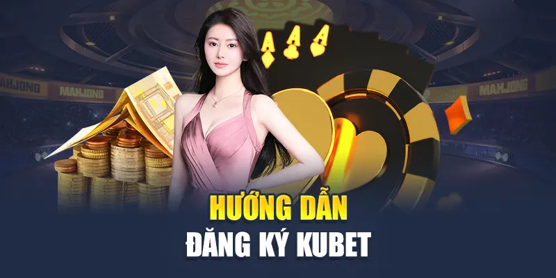 Đăng Ký Kubet 3 Hướng dẫn đăng ký Kubet đơn giản trong 1 phút