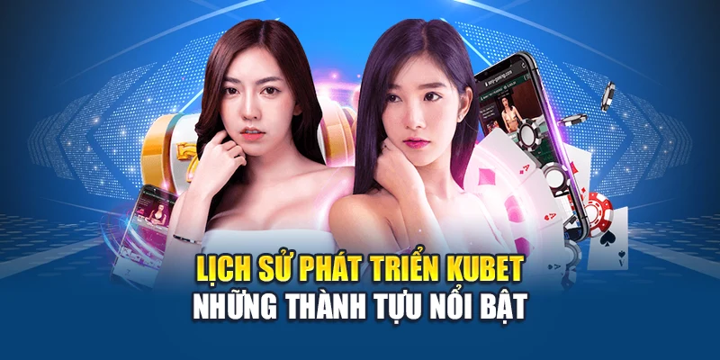Lịch Sử Phát Triển Kubet 3 Lịch sử phát triển Kubet - Những thành tựu nổi bật