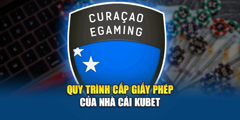 Giấy Phép Hoạt Động Kubet 4 Quy trình cấp giấy phép của nhà cái Kubet