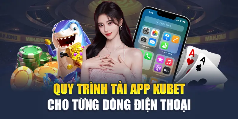 Tải App Kubet 3 Quy trình tải app Kubet cho từng dòng điện thoại