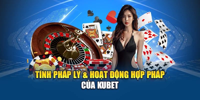 Lịch Sử Phát Triển Kubet 2 Tính pháp lý & hoạt động hợp pháp của Kubet