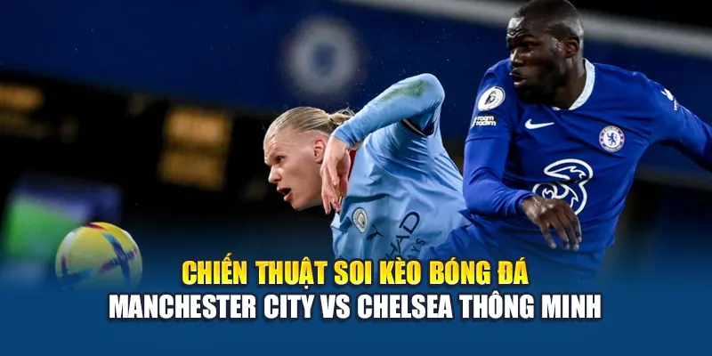 Soi Kèo Bóng Đá Manchester City Vs Chelsea Tại Kubet79.top 2 Chiến thuật soi kèo bóng đá Manchester City vs Chelsea thông minh