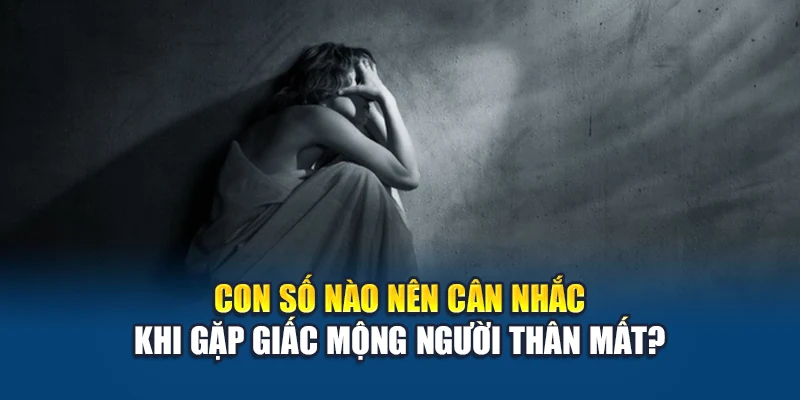 Con số nào nên cân nhắc khi gặp giấc mộng người thân mất?
