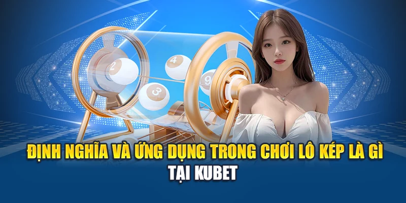 Định nghĩa và ứng dụng trong chơi lô kép là gì tại Kubet