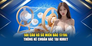 Soi Cầu Xổ Số Miền Bắc 17/06: Thống Kê Chuẩn Xác Tại Kubet