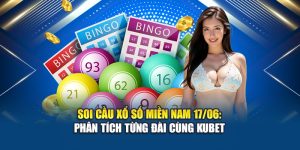 Soi Cầu Xổ Số Miền Nam 17/06: Phân Tích Từng Đài Cùng Kubet