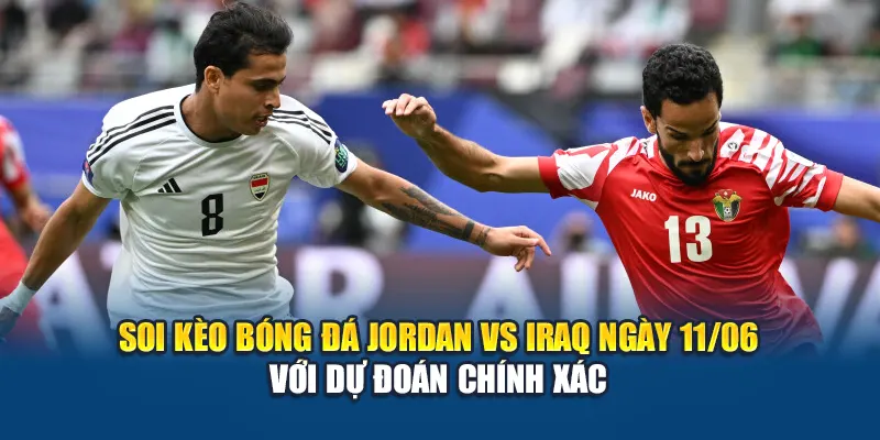 Soi Kèo Bóng Đá Jordan Vs Iraq Ngày 11/06 Cùng Kubet79.top 3 Soi kèo bóng đá Jordan vs Iraq ngày 11/06 với dự đoán chính xác