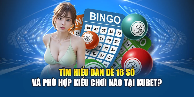 Dàn Đề 16 Số Nhỏ Gọn Dễ Trúng, Bí Quyết Chọn Số Tại Kubet 1 Tìm hiểu dàn đề 16 số và phù hợp kiểu chơi nào tại Kubet?